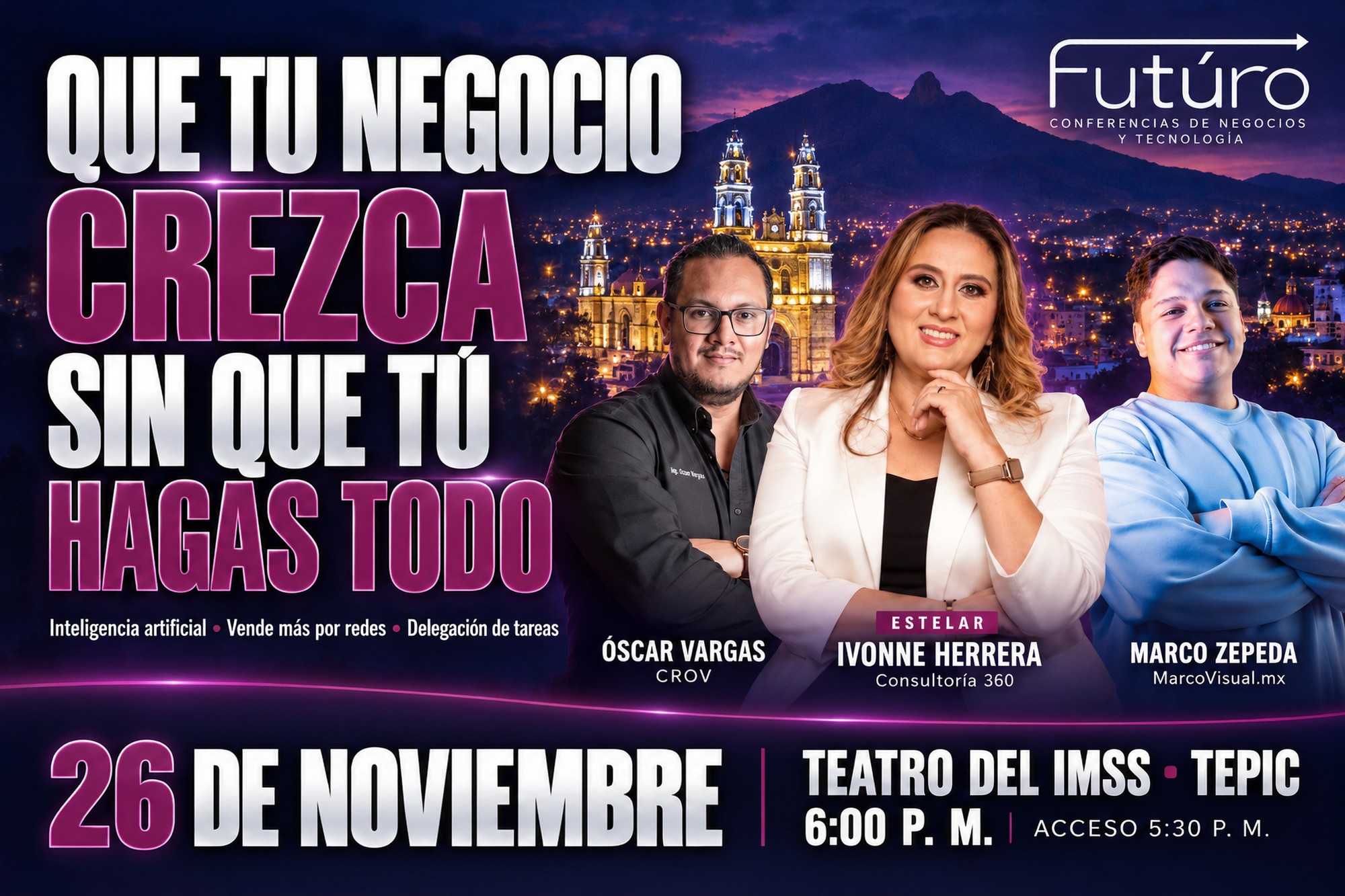 Que tu negocio crezca sin que tú hagas todo. Ivonne Herrera, Óscar Vargas y Marco Zepeda. 26 de noviembre, Teatro del IMSS, Tepic.